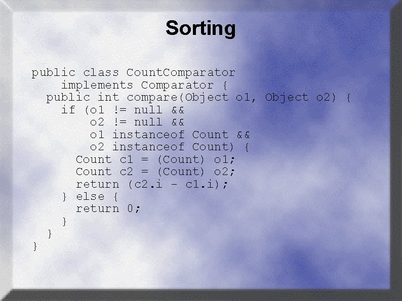 Sorting public class Count. Comparator implements Comparator { public int compare(Object o 1, Object