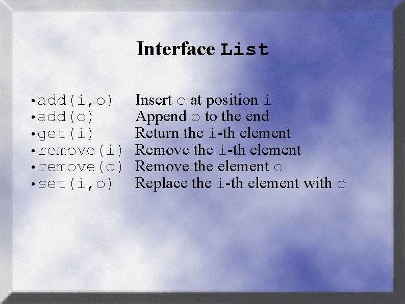 Interface List • add(i, o) • add(o) • get(i) • remove(o) • set(i, o)