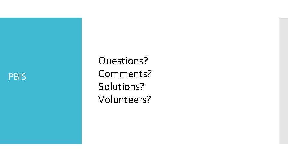 PBIS Questions? Comments? Solutions? Volunteers? 
