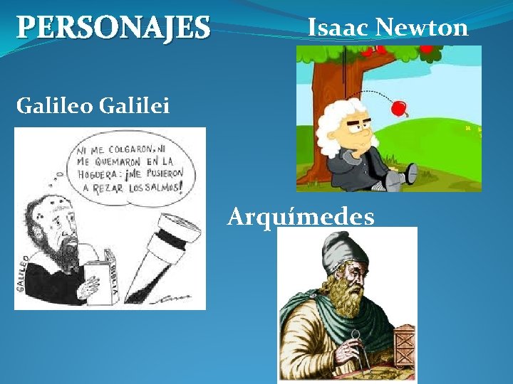 PERSONAJES Isaac Newton Galileo Galilei Arquímedes 