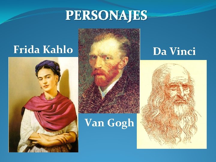 PERSONAJES Frida Kahlo Da Vinci Van Gogh 