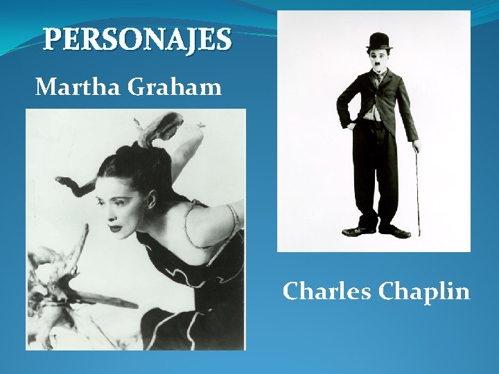 PERSONAJES Martha Graham Charles Chaplin 