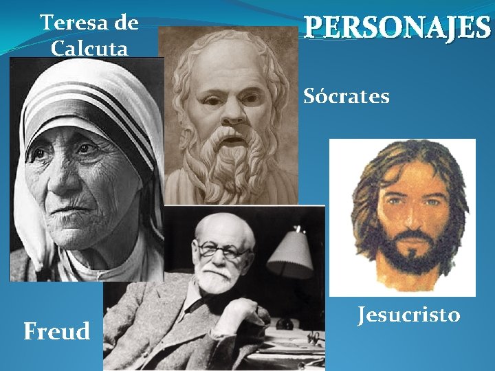 Teresa de Calcuta PERSONAJES Sócrates Freud Jesucristo 