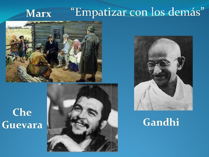 Marx Che Guevara “Empatizar con los demás” Gandhi 