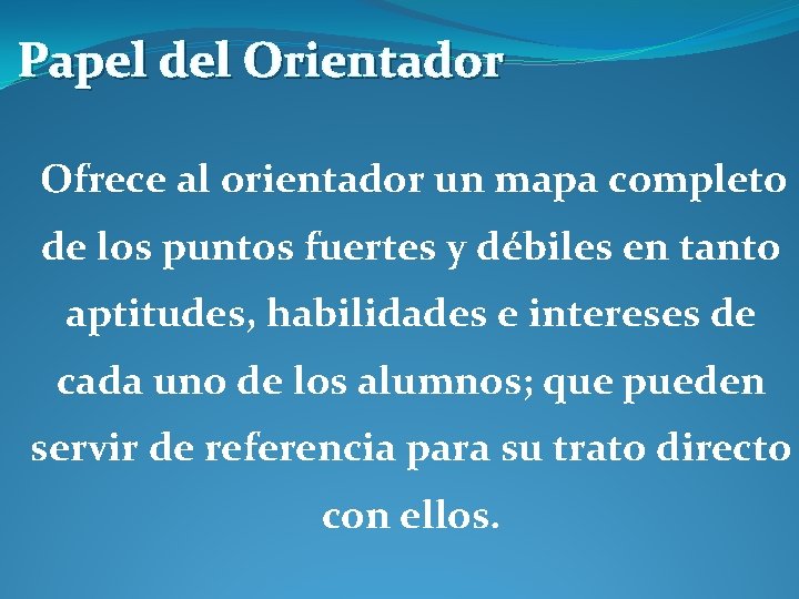 Papel del Orientador Ofrece al orientador un mapa completo de los puntos fuertes y