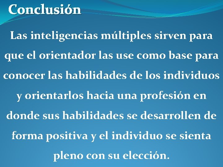 Conclusión Las inteligencias múltiples sirven para que el orientador las use como base para