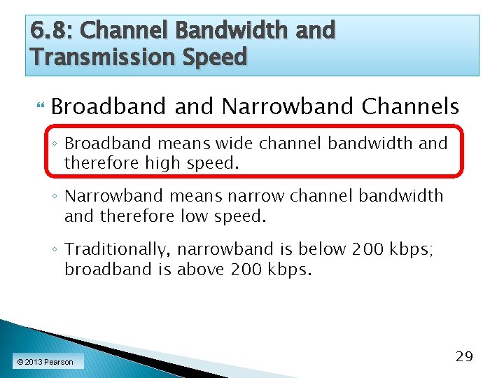 6. 8: Channel Bandwidth and Transmission Speed Broadband Narrowband Channels ◦ Broadband means wide