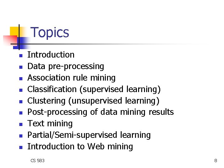 Topics n n n n n Introduction Data pre-processing Association rule mining Classification (supervised Topics n n n n n Introduction Data pre-processing Association rule mining Classification (supervised