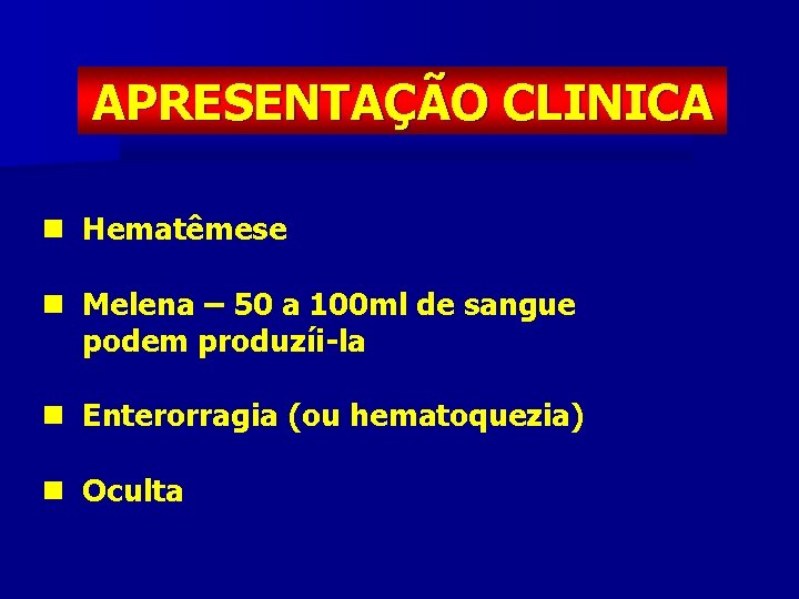 APRESENTAÇÃO CLINICA n Hematêmese n Melena – 50 a 100 ml de sangue podem