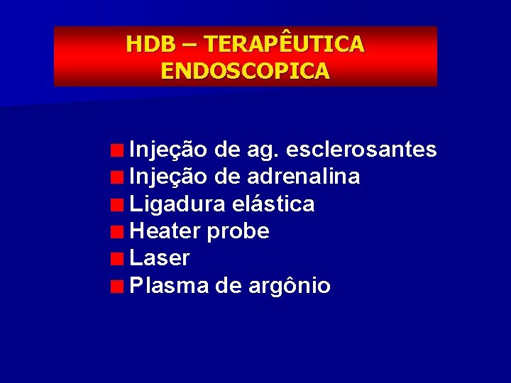 HDB – TERAPÊUTICA ENDOSCOPICA Injeção de ag. esclerosantes Injeção de adrenalina Ligadura elástica Heater
