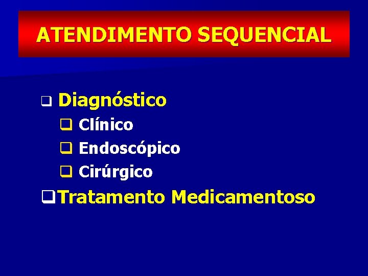 ATENDIMENTO SEQUENCIAL q Diagnóstico q Clínico q Endoscópico q Cirúrgico q. Tratamento Medicamentoso 