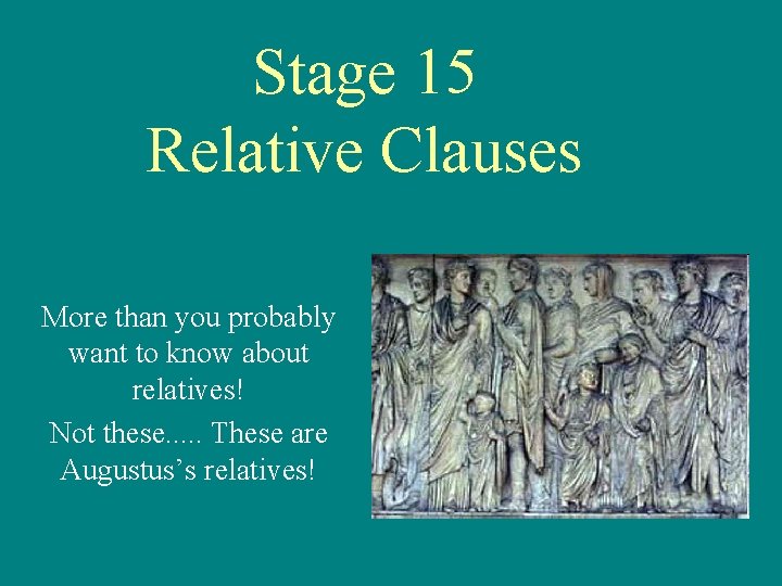 Stage 15 Relative Clauses More than you probably want to know about relatives! Not