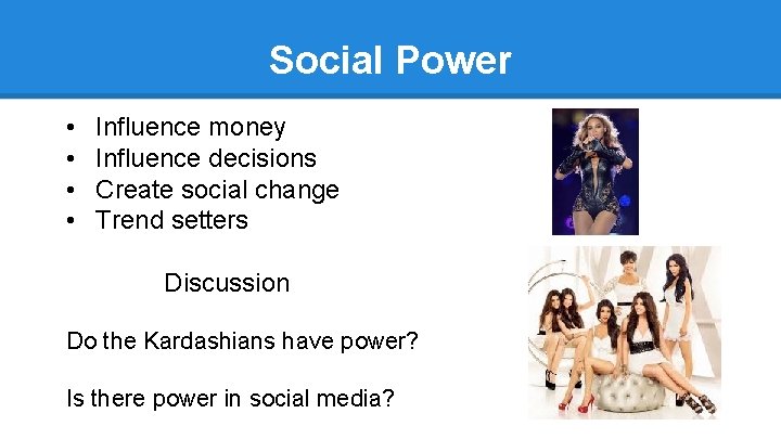 Social Power • • Influence money Influence decisions Create social change Trend setters Discussion