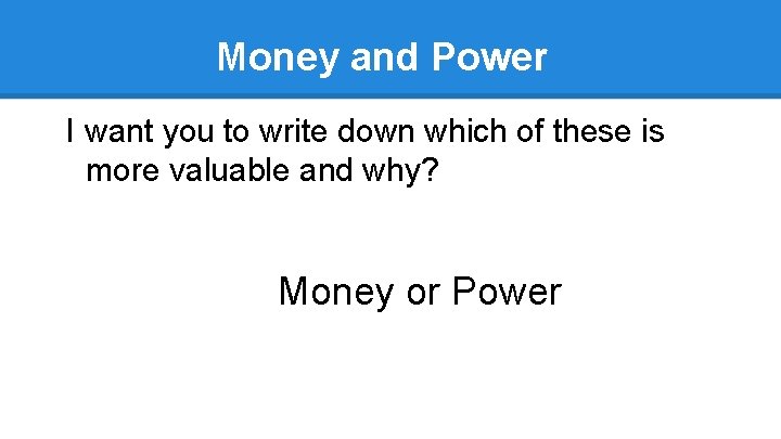 Money and Power I want you to write down which of these is more