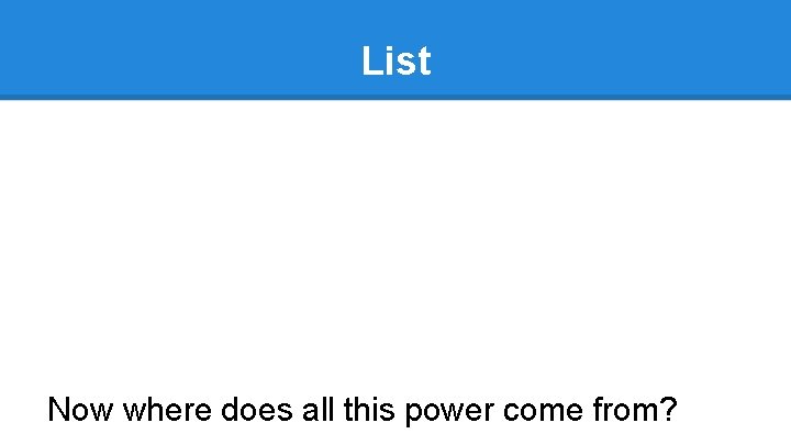 List Now where does all this power come from? 