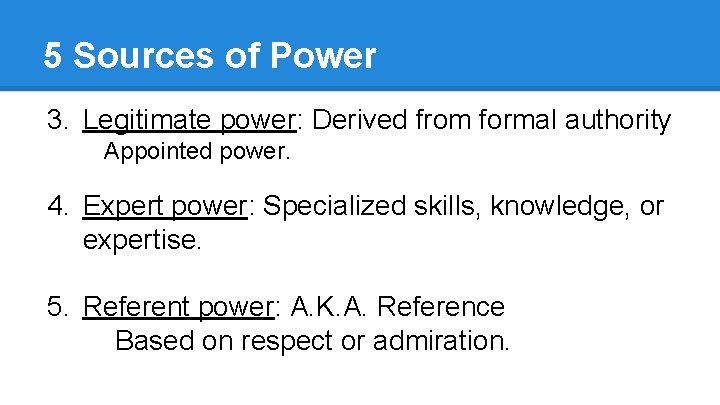 5 Sources of Power 3. Legitimate power: Derived from formal authority Appointed power. 4.