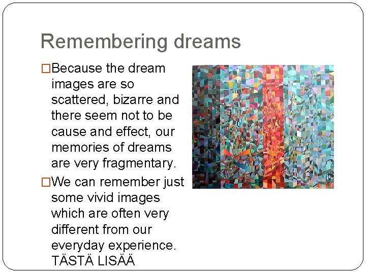 Remembering dreams �Because the dream images are so scattered, bizarre and there seem not