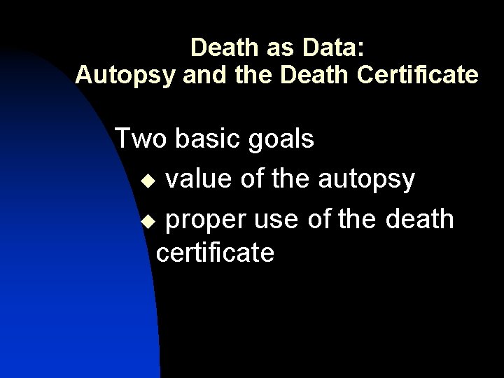 Death as Data: Autopsy and the Death Certificate Two basic goals u value of