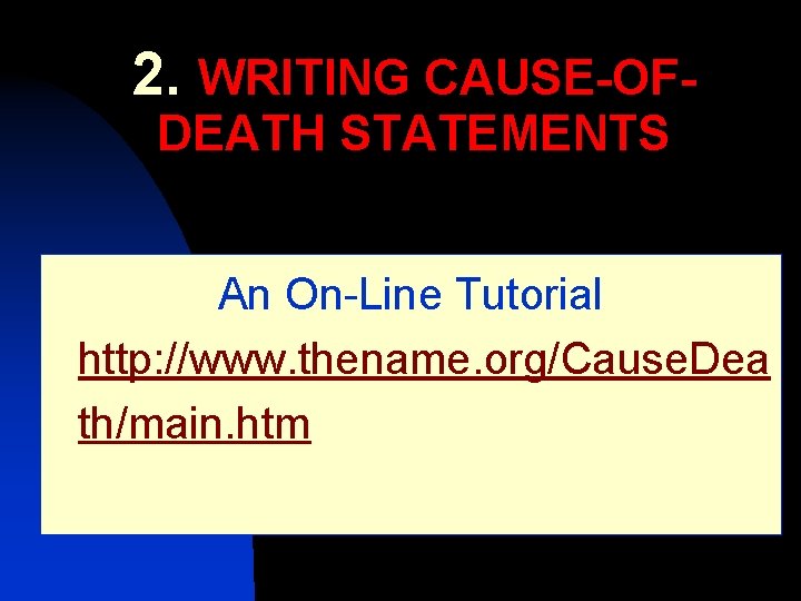 2. WRITING CAUSE-OFDEATH STATEMENTS An On-Line Tutorial http: //www. thename. org/Cause. Dea th/main. htm