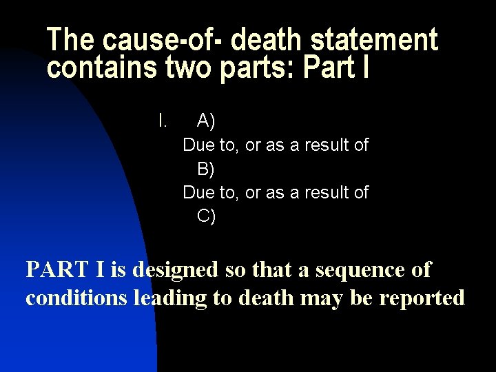 The cause-of- death statement contains two parts: Part I I. A) Due to, or