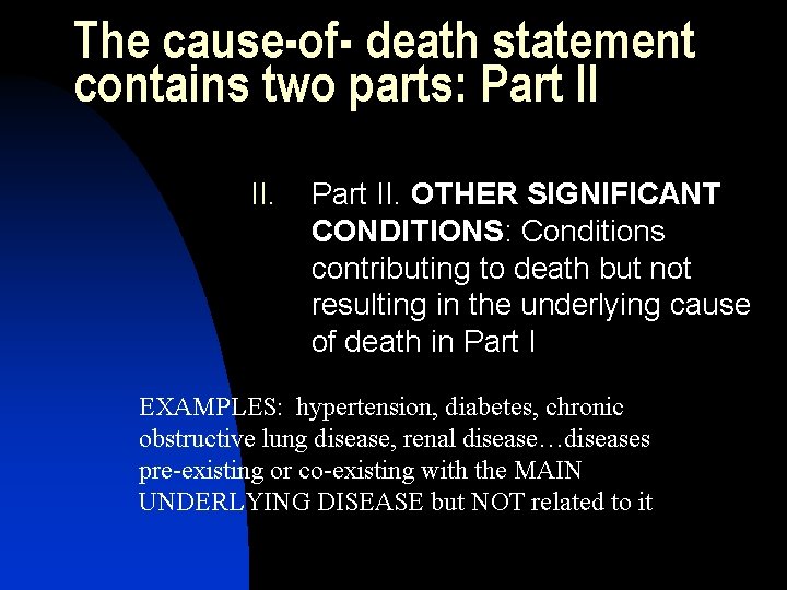 The cause-of- death statement contains two parts: Part II II. Part II. OTHER SIGNIFICANT