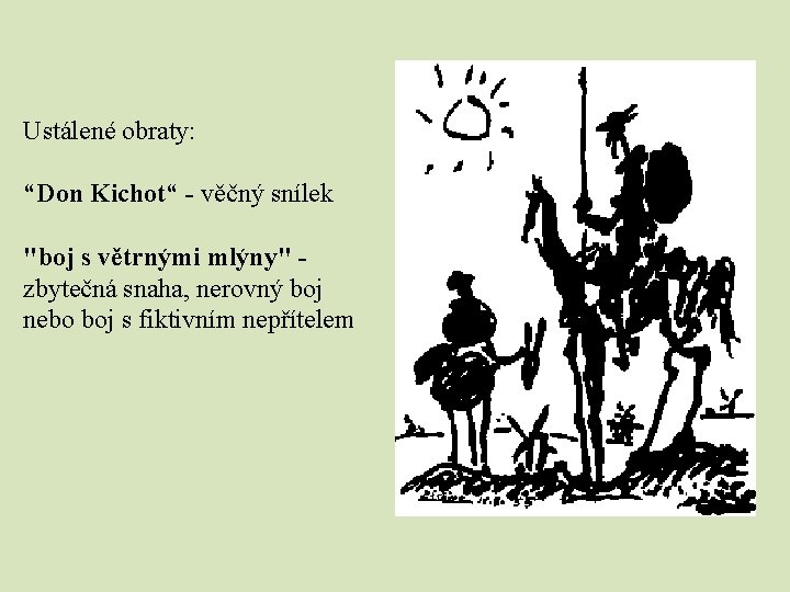 Ustálené obraty: “Don Kichot“ - věčný snílek "boj s větrnými mlýny" zbytečná snaha, nerovný