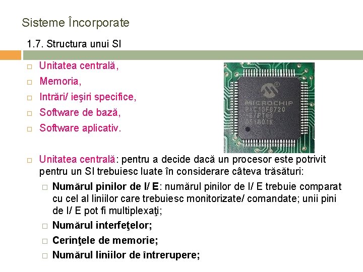 Sisteme Încorporate 1. 7. Structura unui SI Unitatea centrală, Memoria, Intrări/ ieşiri specifice, Software