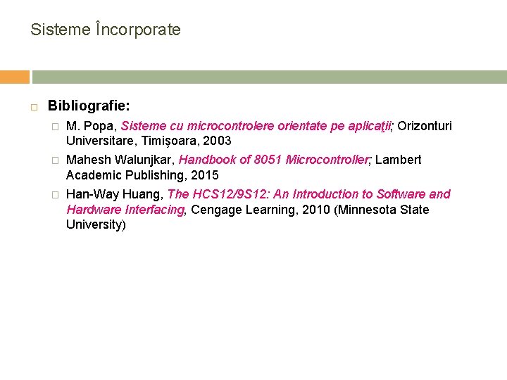 Sisteme Încorporate Bibliografie: � M. Popa, Sisteme cu microcontrolere orientate pe aplicaţii; Orizonturi Universitare,