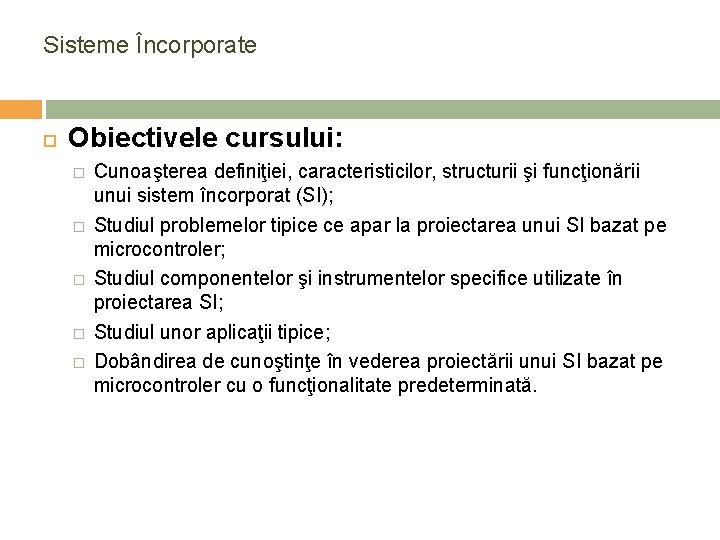 Sisteme Încorporate Obiectivele cursului: � � � Cunoaşterea definiţiei, caracteristicilor, structurii şi funcţionării unui