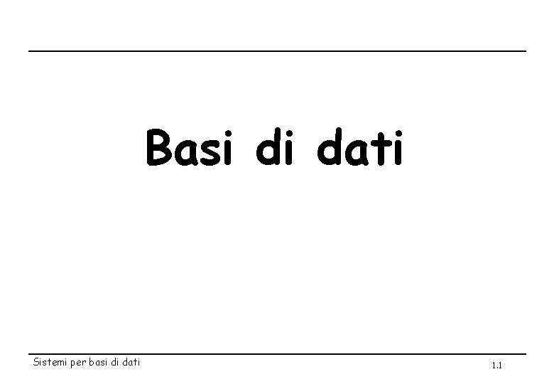 Basi di dati Sistemi per basi di dati 1. 1 