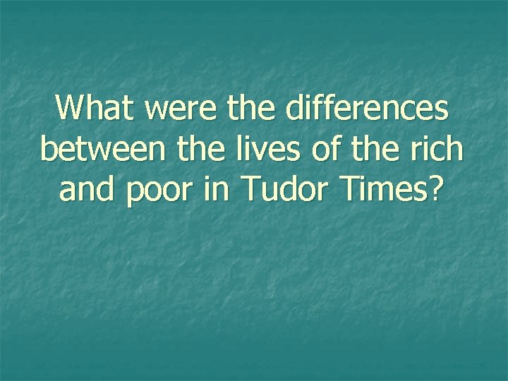 What were the differences between the lives of the rich and poor in Tudor