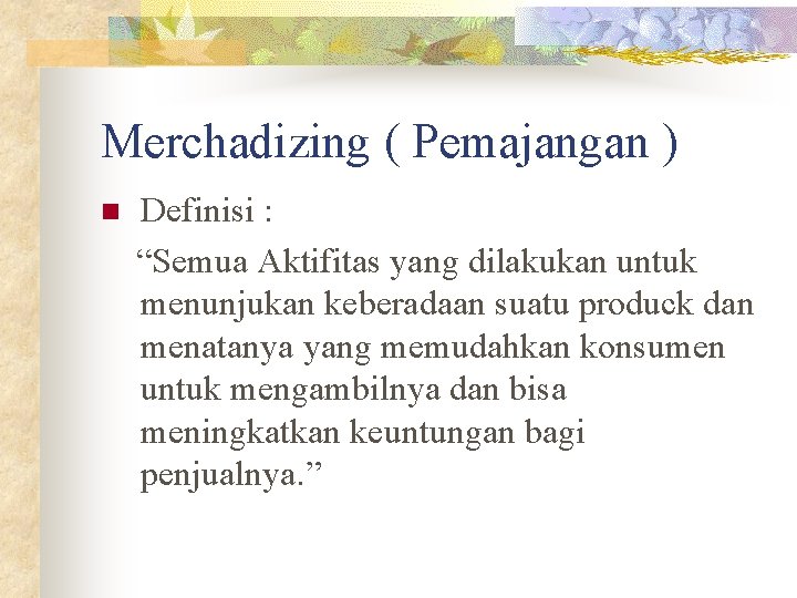 Merchadizing ( Pemajangan ) n Definisi : “Semua Aktifitas yang dilakukan untuk menunjukan keberadaan
