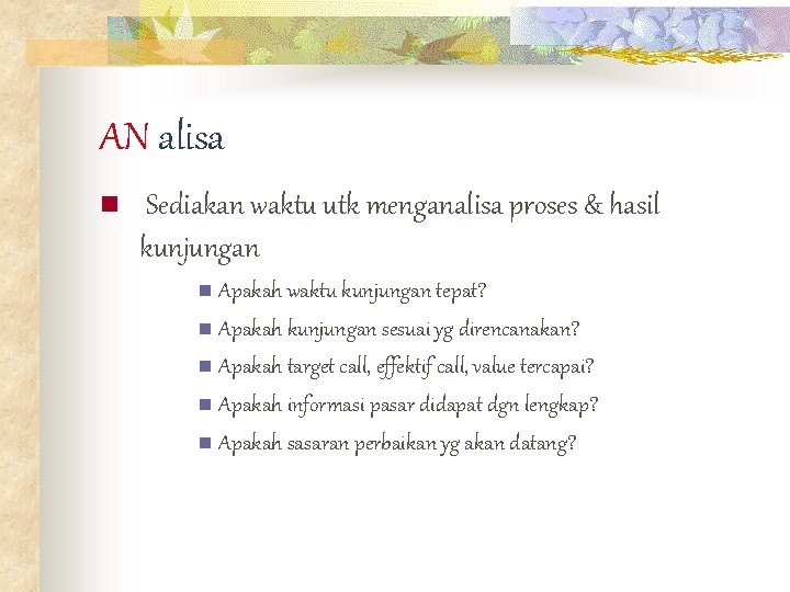 AN alisa n Sediakan waktu utk menganalisa proses & hasil kunjungan n Apakah waktu