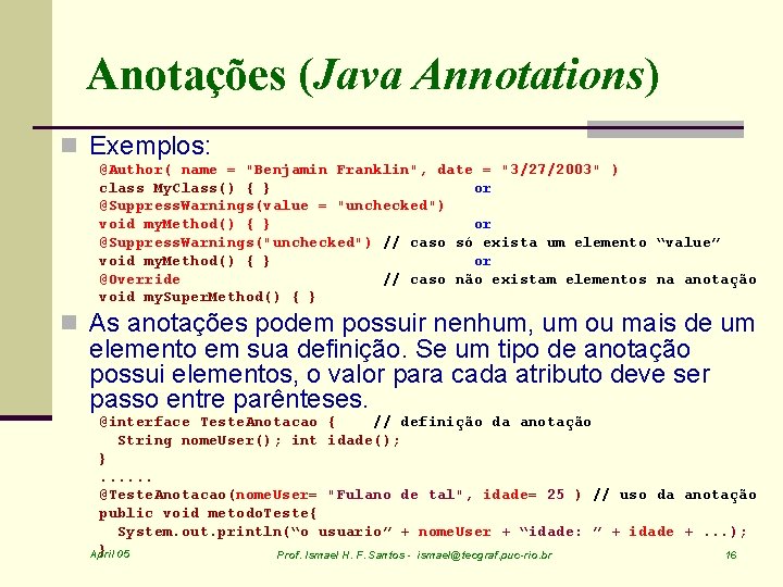 Anotações (Java Annotations) n Exemplos: @Author( name = "Benjamin Franklin", date = "3/27/2003" )