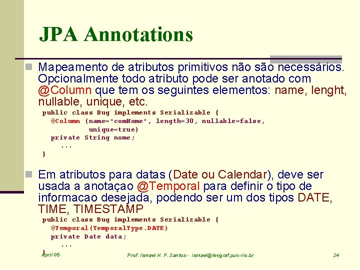 JPA Annotations n Mapeamento de atributos primitivos não são necessários. Opcionalmente todo atributo pode