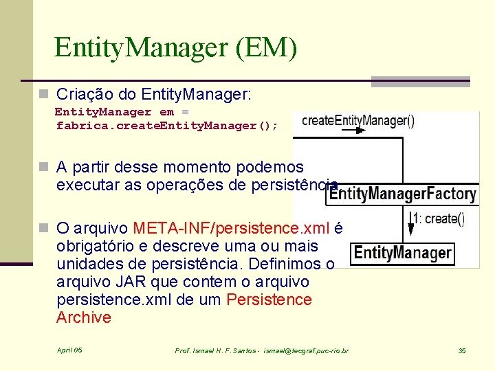 Entity. Manager (EM) n Criação do Entity. Manager: Entity. Manager em = fabrica. create.