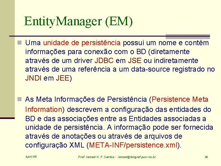 Entity. Manager (EM) n Uma unidade de persistência possui um nome e contém informações
