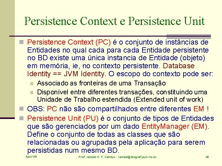 Persistence Context e Persistence Unit n Persistence Context (PC) é o conjunto de instâncias