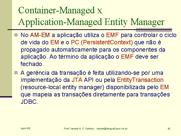 Container-Managed x Application-Managed Entity Manager n No AM-EM a aplicação utiliza o EMF para