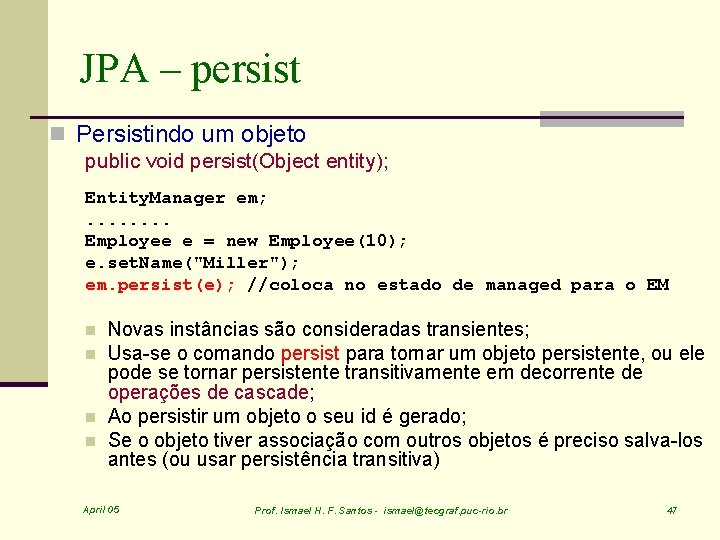 JPA – persist n Persistindo um objeto public void persist(Object entity); Entity. Manager em;