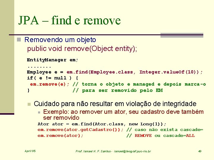 JPA – find e remove n Removendo um objeto public void remove(Object entity); Entity.