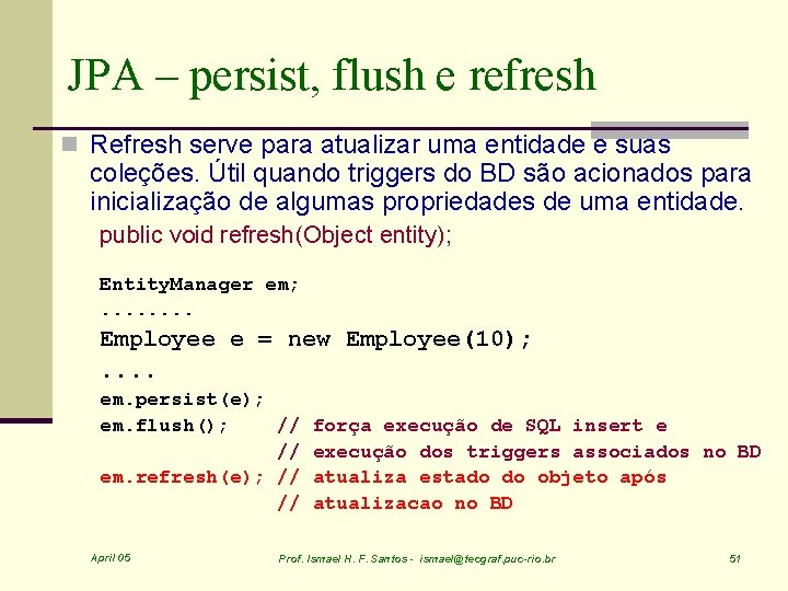 JPA – persist, flush e refresh n Refresh serve para atualizar uma entidade e