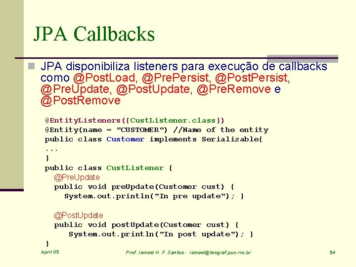 JPA Callbacks n JPA disponibiliza listeners para execução de callbacks como @Post. Load, @Pre.