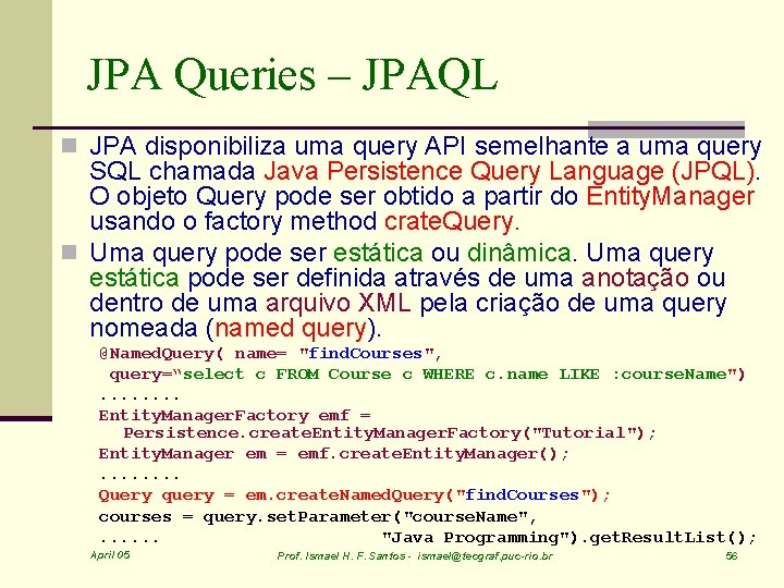 JPA Queries – JPAQL n JPA disponibiliza uma query API semelhante a uma query