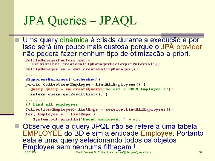 JPA Queries – JPAQL n Uma query dinâmica é criada durante a execução e