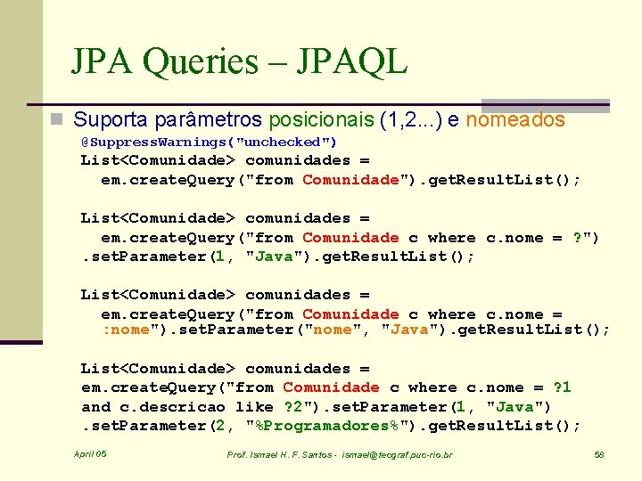 JPA Queries – JPAQL n Suporta parâmetros posicionais (1, 2. . . ) e