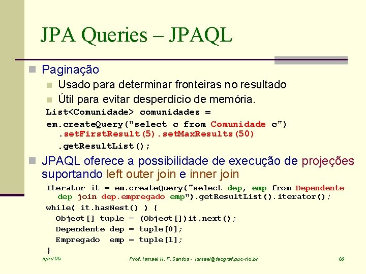 JPA Queries – JPAQL n Paginação n Usado para determinar fronteiras no resultado n