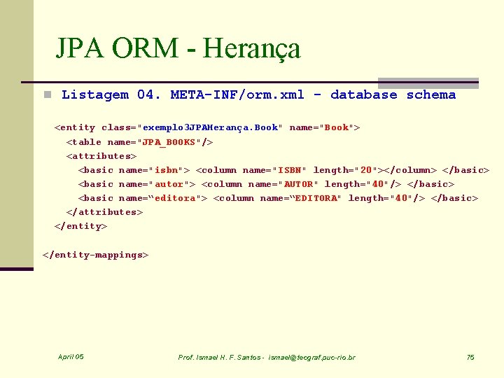 JPA ORM - Herança n Listagem 04. META-INF/orm. xml - database schema <entity class="exemplo