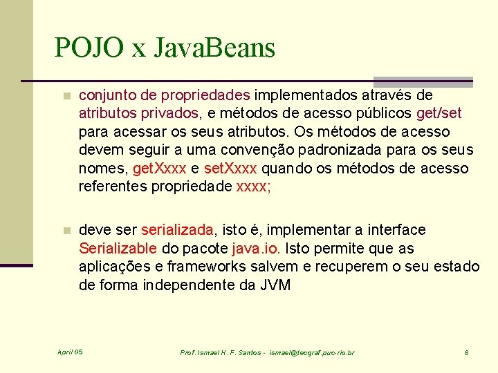 POJO x Java. Beans n conjunto de propriedades implementados através de atributos privados, e