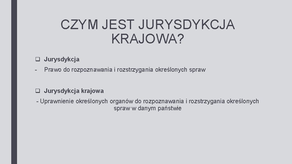 CZYM JEST JURYSDYKCJA KRAJOWA? q Jurysdykcja - Prawo do rozpoznawania i rozstrzygania określonych spraw